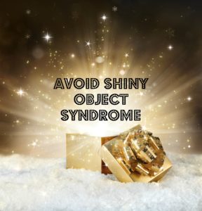 Avoid Shiny Object Syndrome