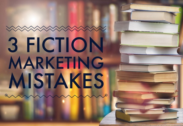 3 fiction marketing mistakes that will hold you back