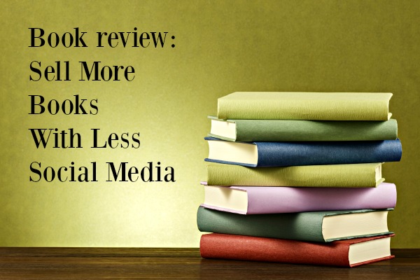 Book review: Sell More Books With Less Social Media