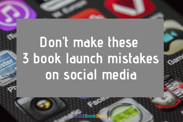 Don’t make these 3 book launch mistakes on social media