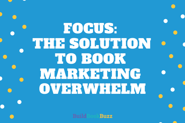 Focus: The solution to book marketing overwhelm