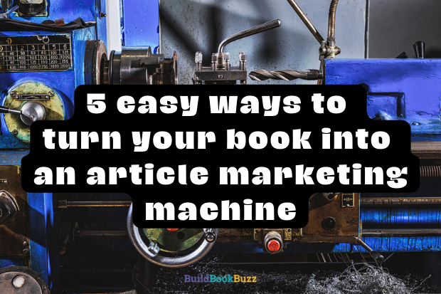 5 easy ways to turn your book into an article marketing machine