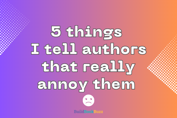 5 things I tell authors that really annoy them